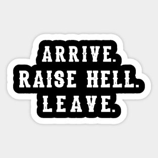 Arrive Raise Hell Leave Sticker